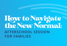 How to Navigate the New Normal: Afterschool Session for Families